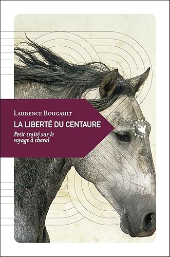 La Liberté du centaure, Petit traité sur le voyage à cheval