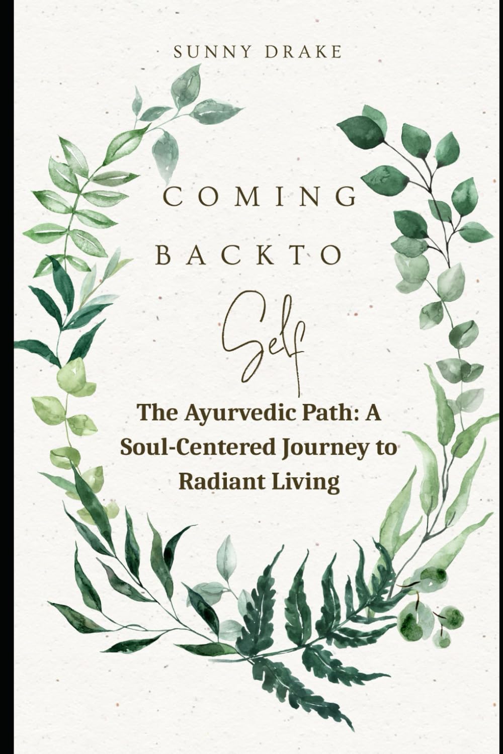 Coming Back to Self: The Ayurvedic Path: A Soul-Centered Journey to Radiant Living