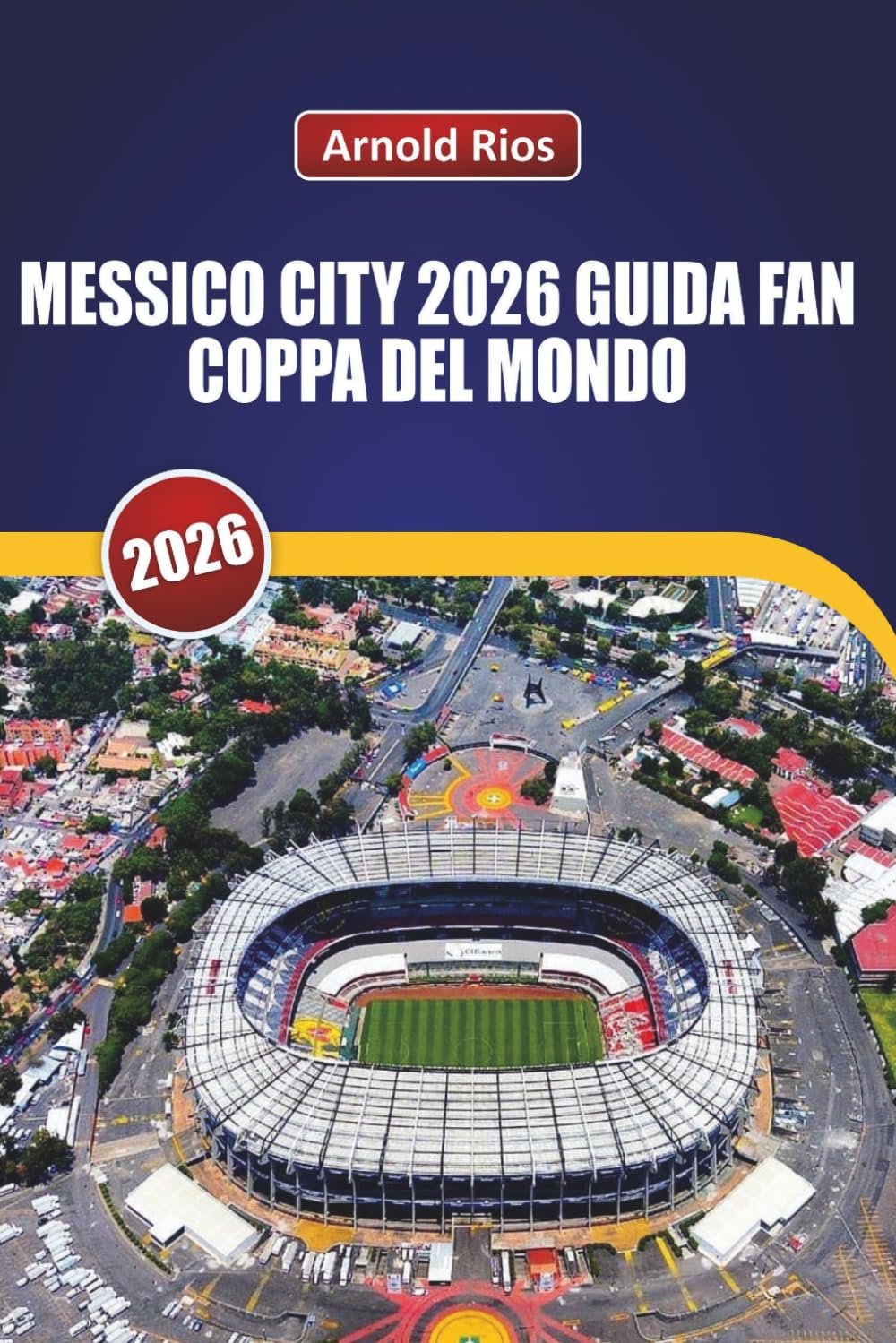 MESSICO CITY 2026 GUIDA FAN COPPA DEL MONDO: Pianificazione realistica per la partita d'apertura, scelte oneste sugli hotel, informazioni locali sul cibo e la sicurezza di strada