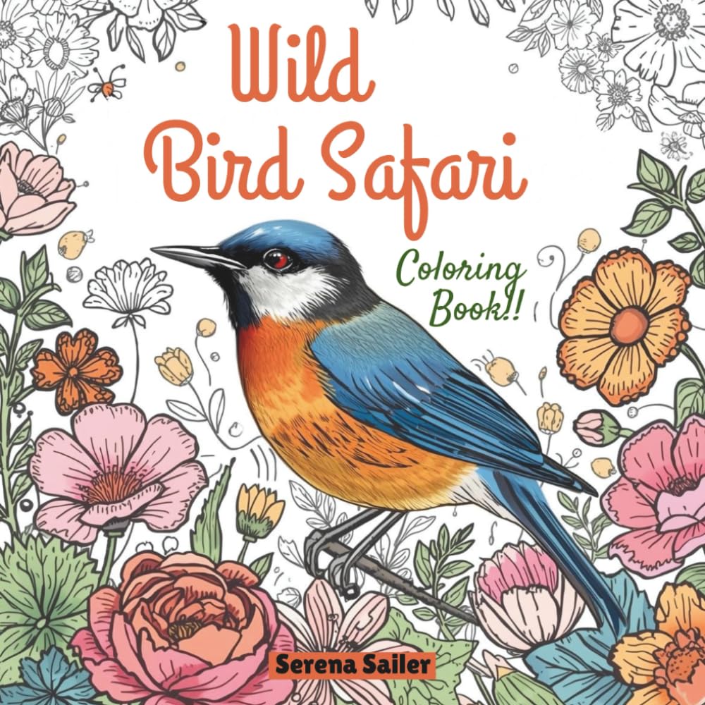 Wild Bird Safari Coloring Book: A Coloring Book to Explore the Colorful Birds of the Wild