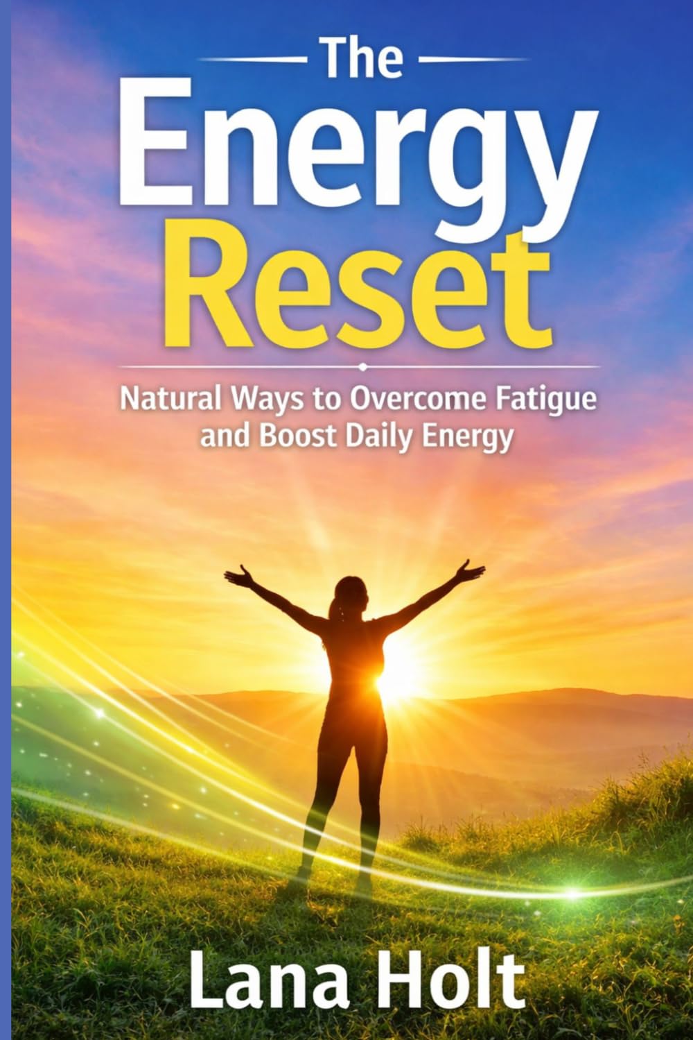 The Energy Reset: Natural Ways to Overcome Fatigue and Boost Daily Energy