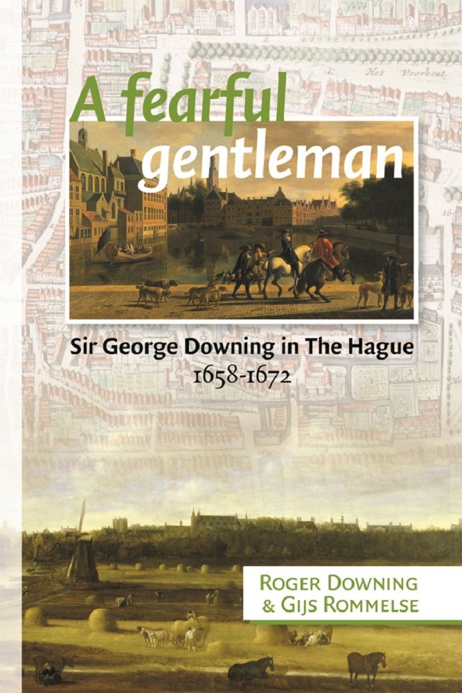 A fearful gentleman: Sir George Downing in The Hague 1658-1672
