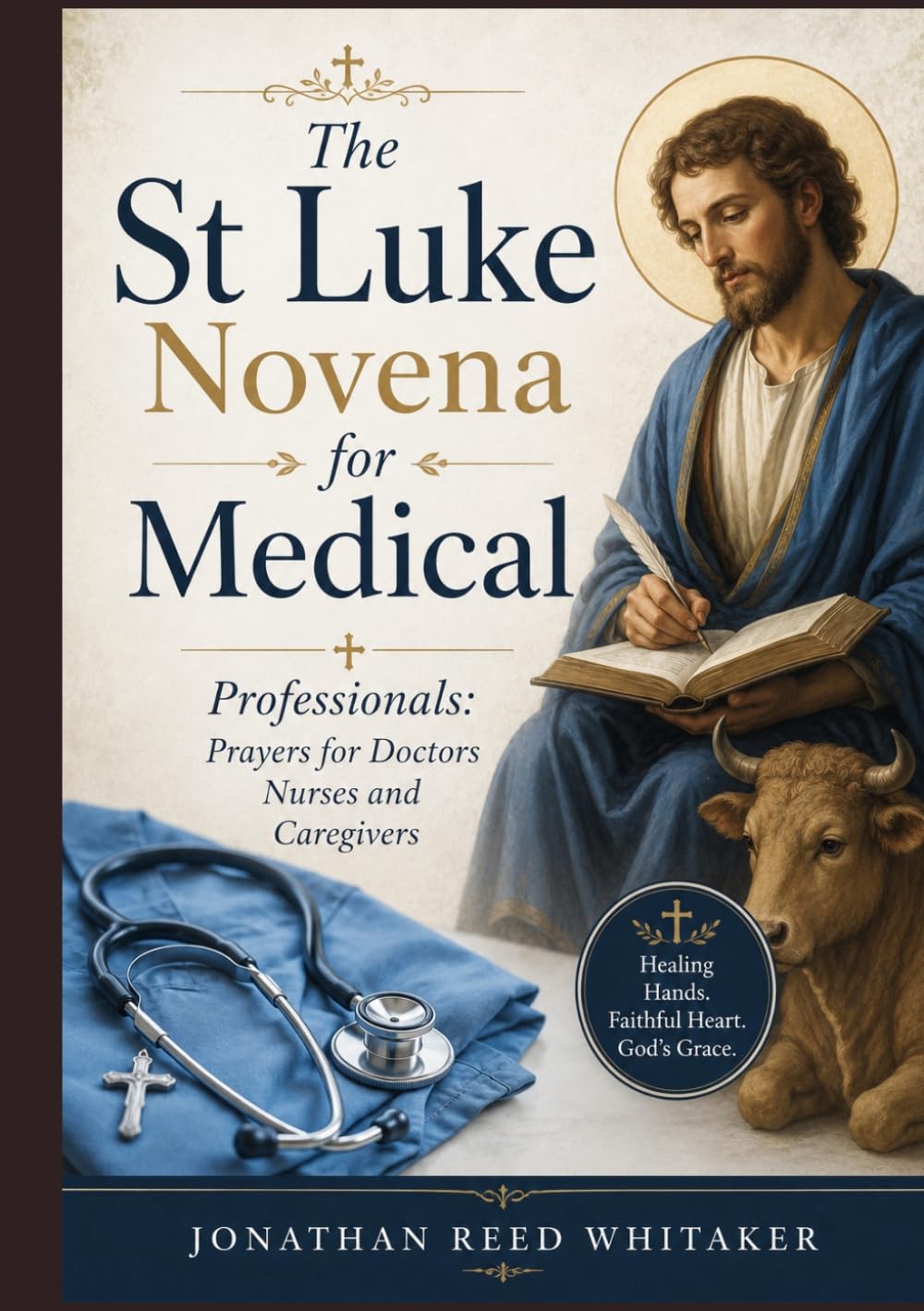 The St Luke Novena for Medical Professionals: Prayers for Doctors Nurses and Caregivers