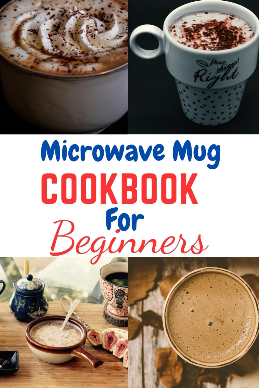 Microwave Mug Cookbook for Beginners: Microwave Mug Cookbook for Beginners, One, Two, recipes, vegetarians, vegan, Instant Pot, Mediterranean Diet,plant base diet, low carb, calories, diabetes