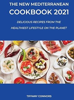The New Mediterranean Cookbook 2021: Delicious Recipes from the Healthiest Lifestyle on the Planet