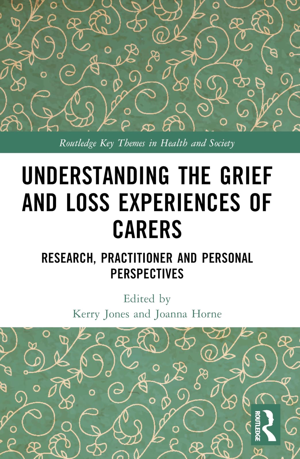 Understanding the Grief and Loss Experiences of Carers: Research, Practitioner and Personal Perspectives (Routledge Key Themes in Health and Society)