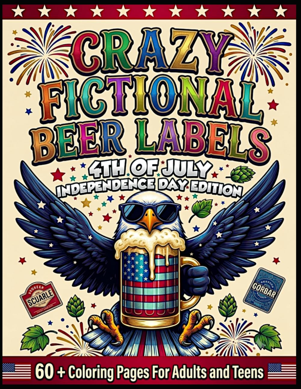 Crazy Fictional Beer Labels - 4th of July Independence Day Edition: 60+ Fun Coloring Pages for Adults and Teens
