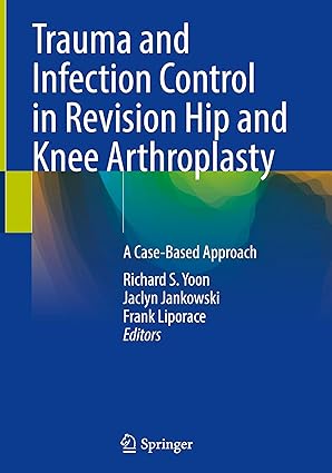 Trauma and Infection Control in Revision Hip and Knee Arthroplasty: A Case-Based Approach