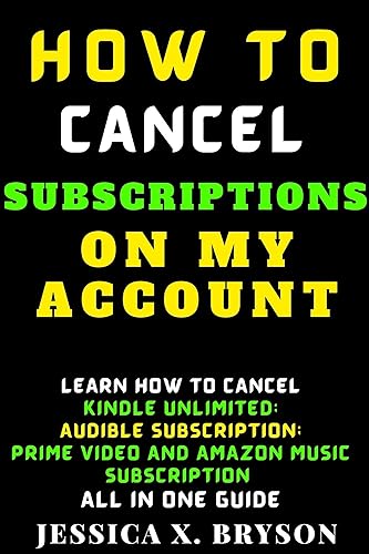 How to Cancel Subscriptions on My Account: Learn How To Cancel Kindle Unlimited; Audible Subscription; Prime Video And Amazon Music Subscription All In One Guide (Your Amazon Account Aid)