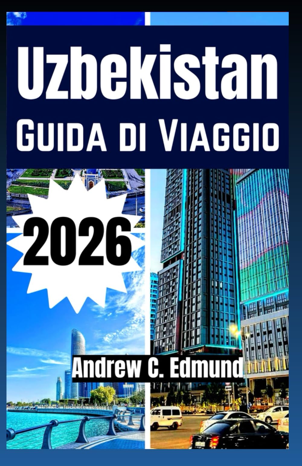 UZBEKISTAN GUIDA DI VIAGGIO 2026: Città della Via della Seta, deserti, cucina locale, budget e idee di itinerario e molto altro