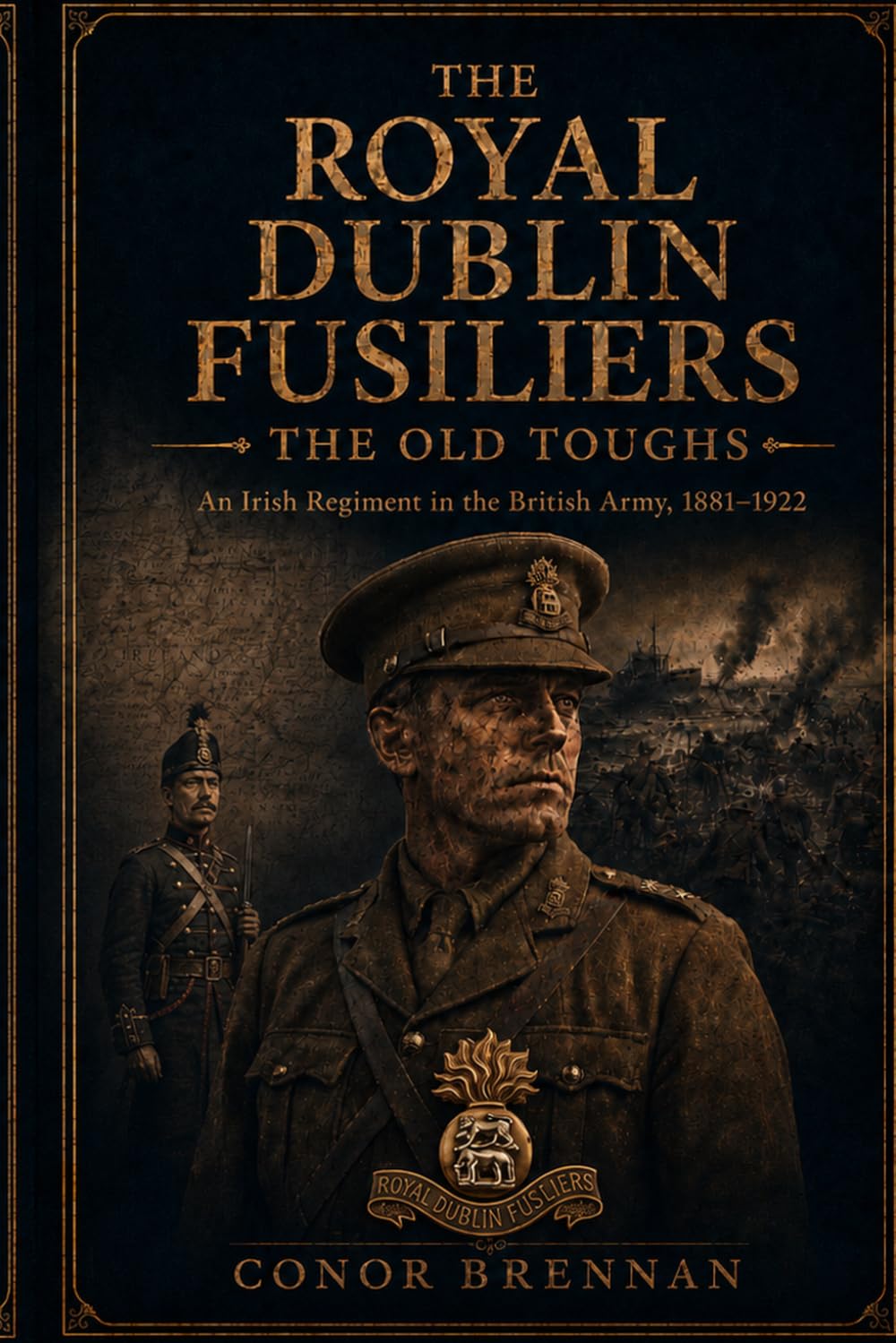 The Royal Dublin Fusiliers: The Old Toughs: An Irish Regiment in the British Army, 1881-1922