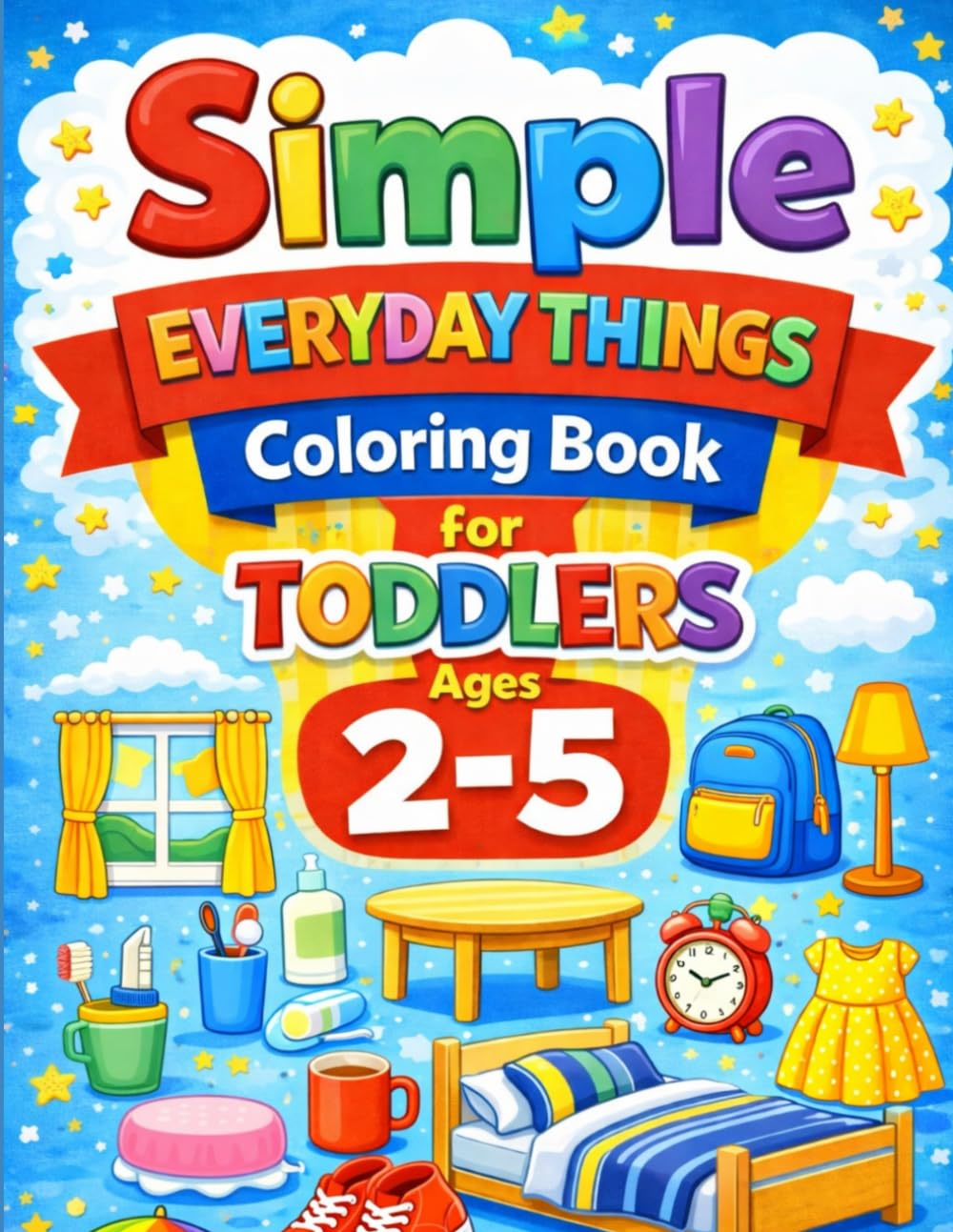 Simple Everyday Things Coloring Book for Toddlers Ages 2–5: Big, Easy & Cute Designs for Little Hands (Little Hands Coloring Book Series)