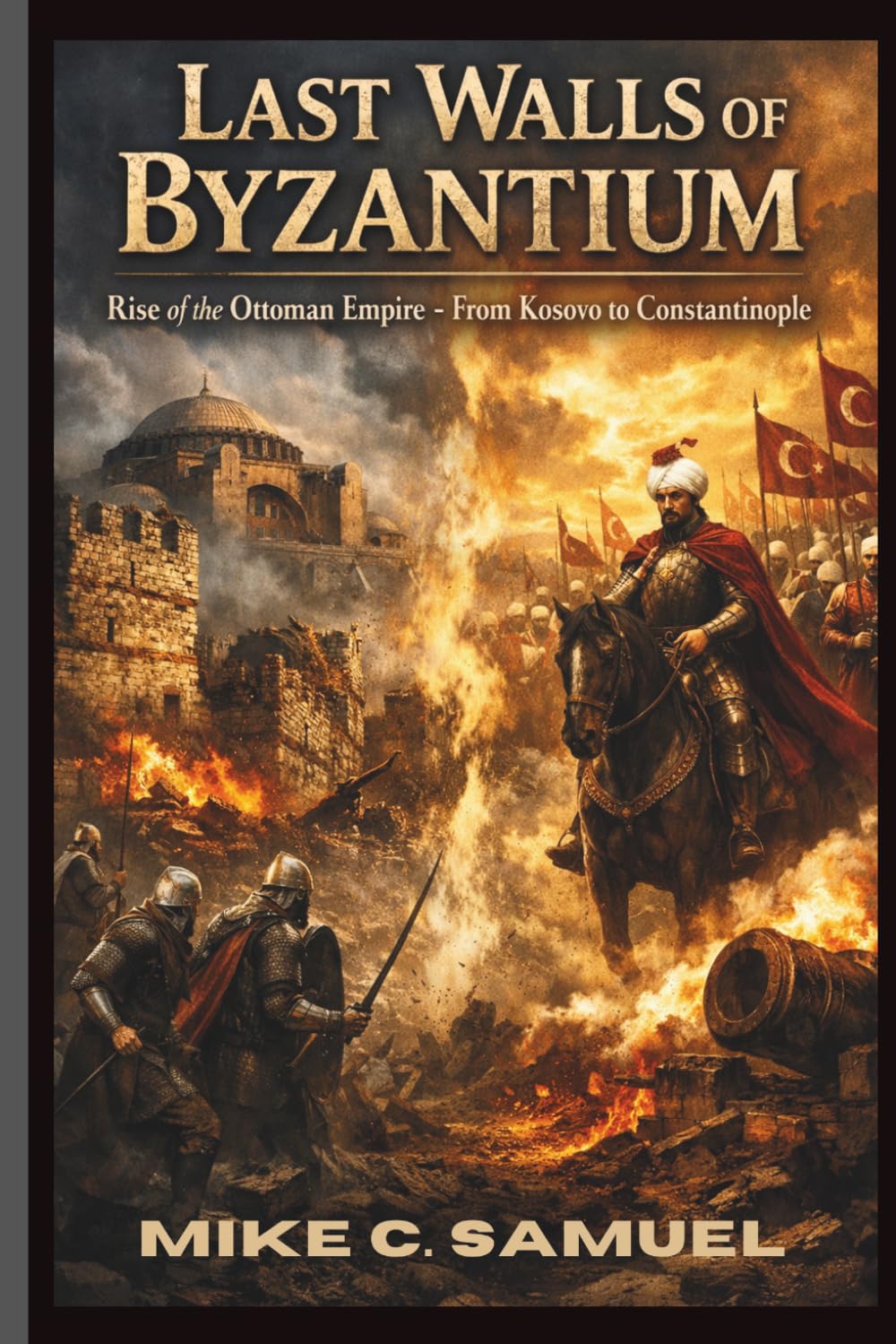 Last Walls of Byzantium: Rise of the Ottoman Empire - From Kosovo to Constantinople