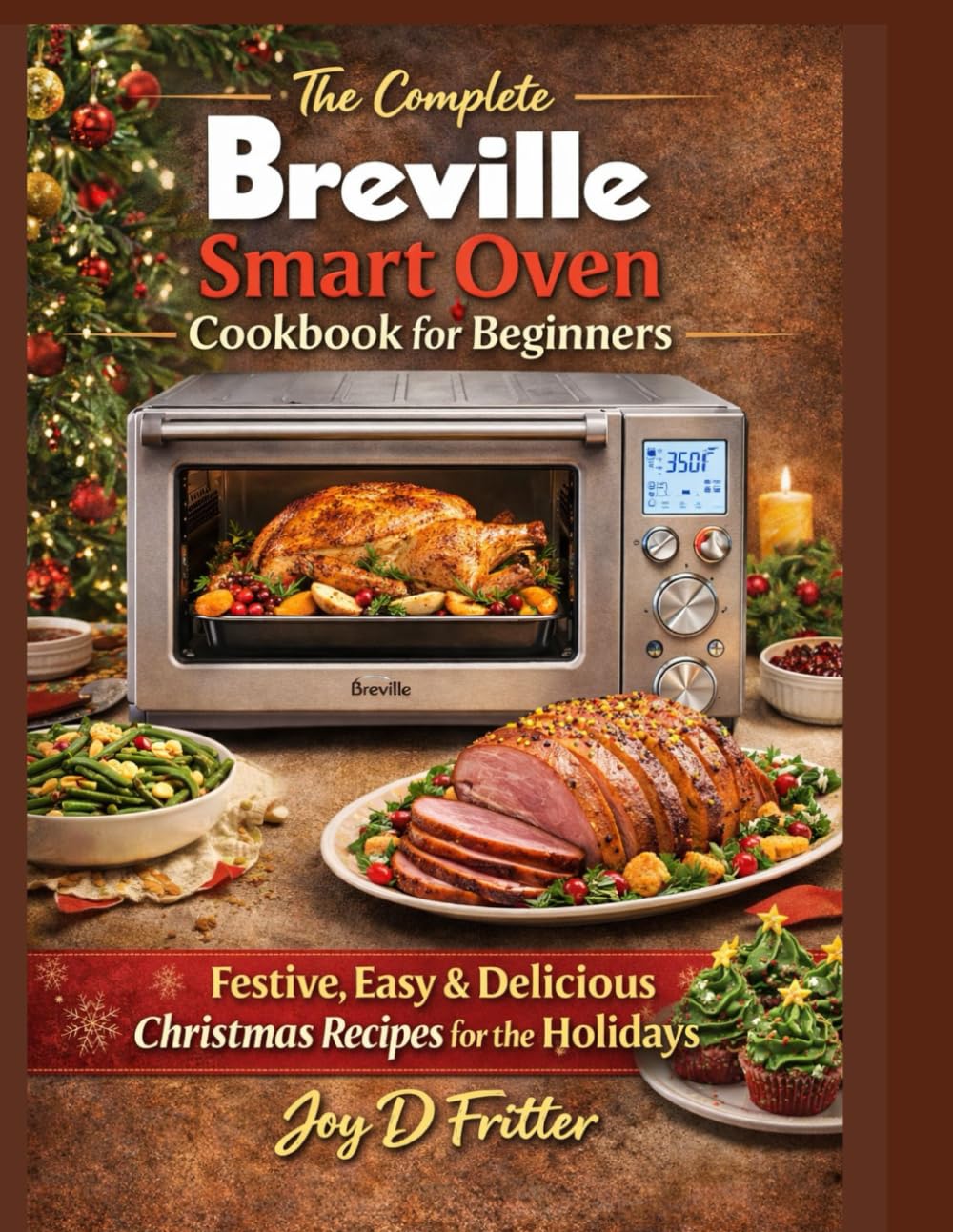 The Complete Breville Smart Oven Cookbook for Beginners: Festive, Easy & Delicious Christmas Recipes for the Holidays