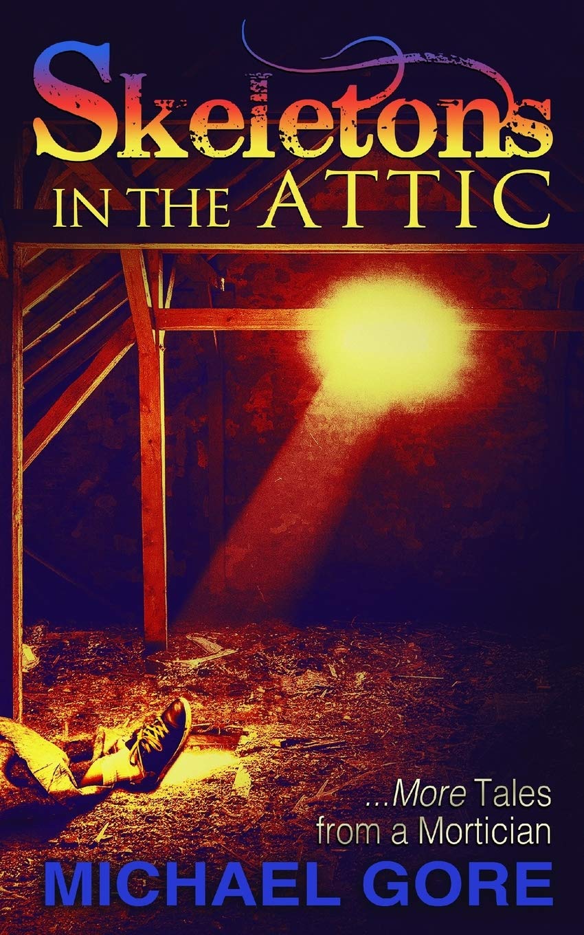 Skeletons in the Attic: More Tales from a Mortician