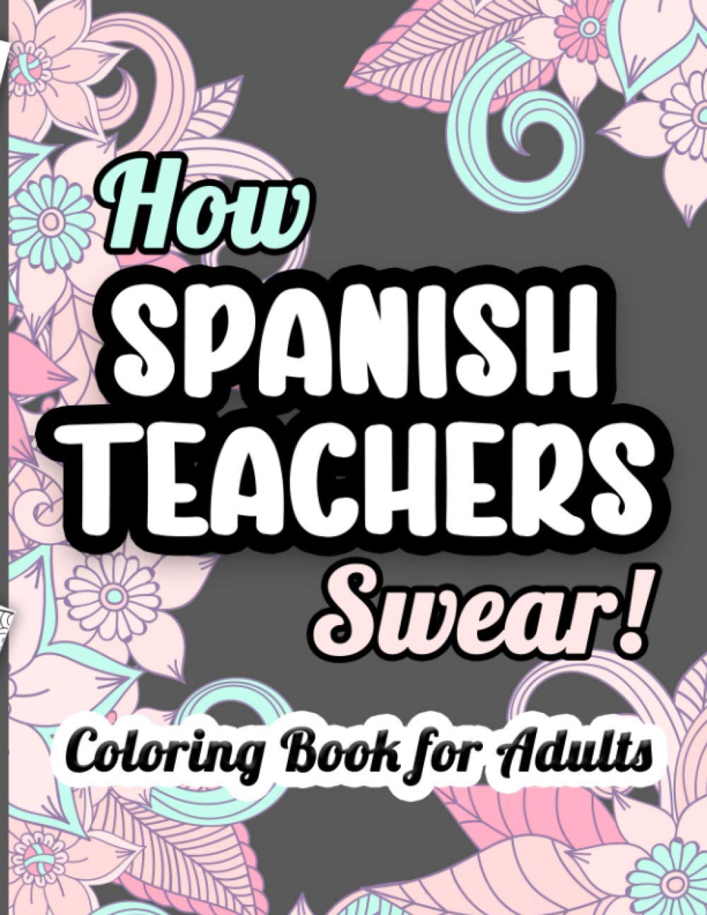 How Spanish Teachers Swear! Coloring Book for Adults: Spanish Swear Word Adult Coloring Book