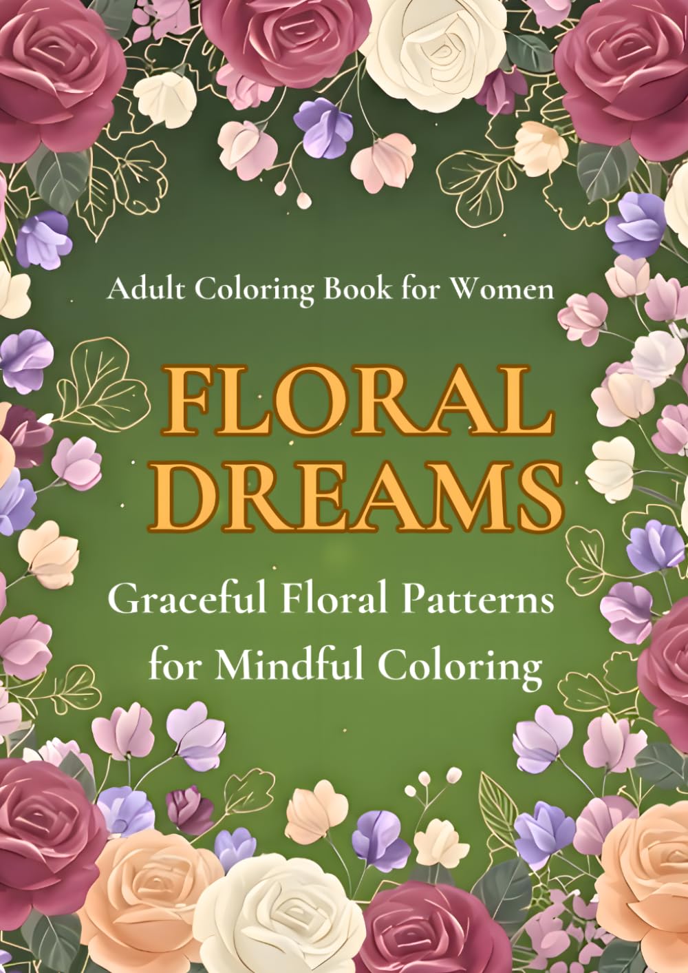 FLORAL　DREAMS: GRACEFUL FLORAL PATTERNS FOR MINDFUL COLORING