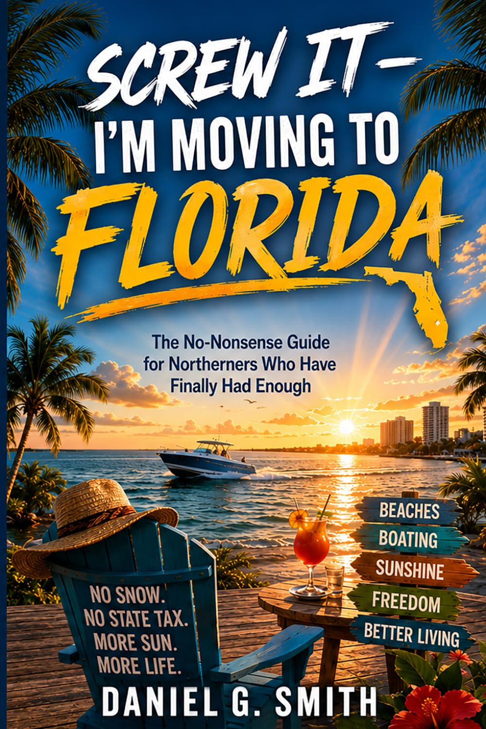 SCREW IT I'm Moving to Florida: The No-Nonsense Guide for Northerners Who Have Finally Had Enough