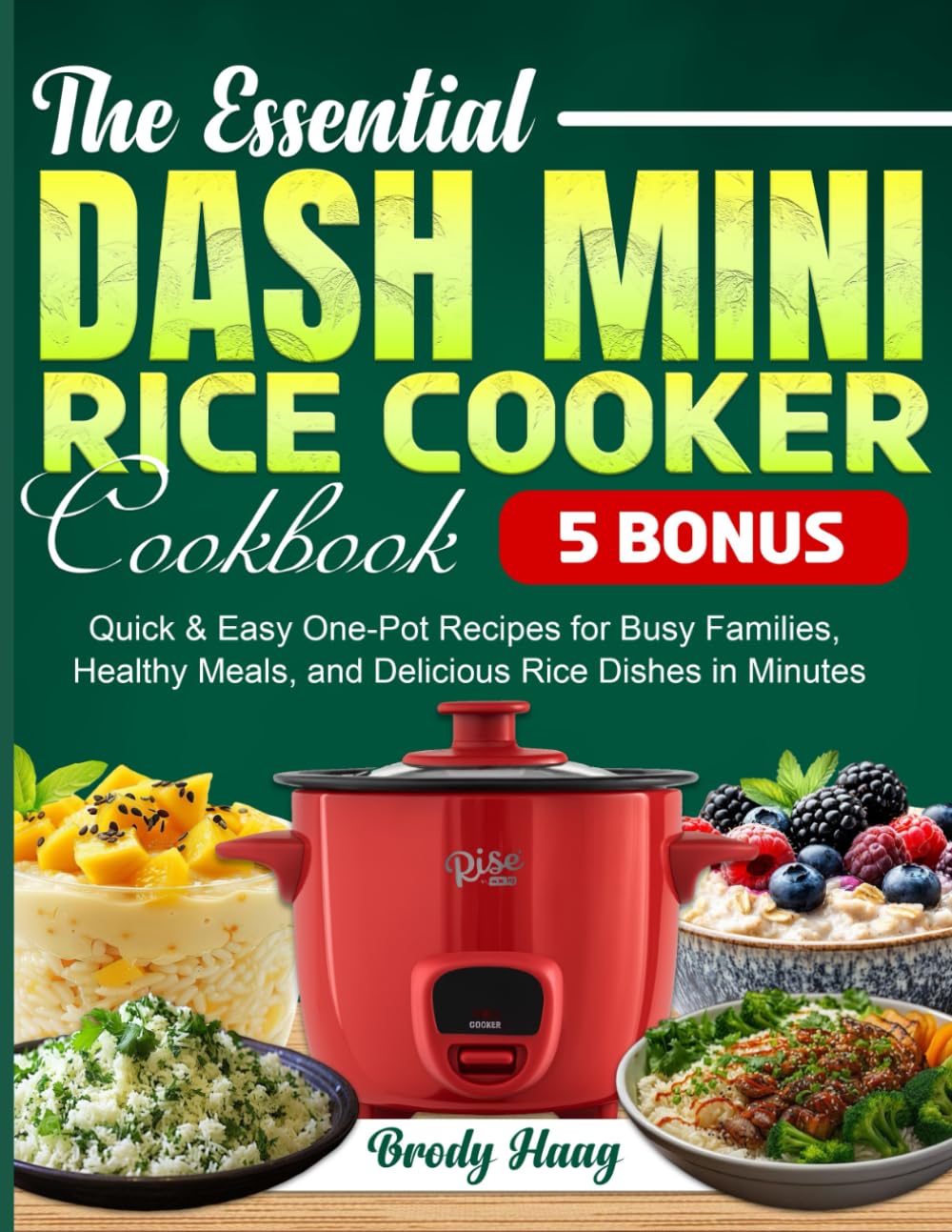 The Essential Dash Mini Rice Cooker Cookbook: Quick & Easy One-Pot Recipes for Busy Families, Healthy Meals, and Delicious Rice Dishes in Minutes
