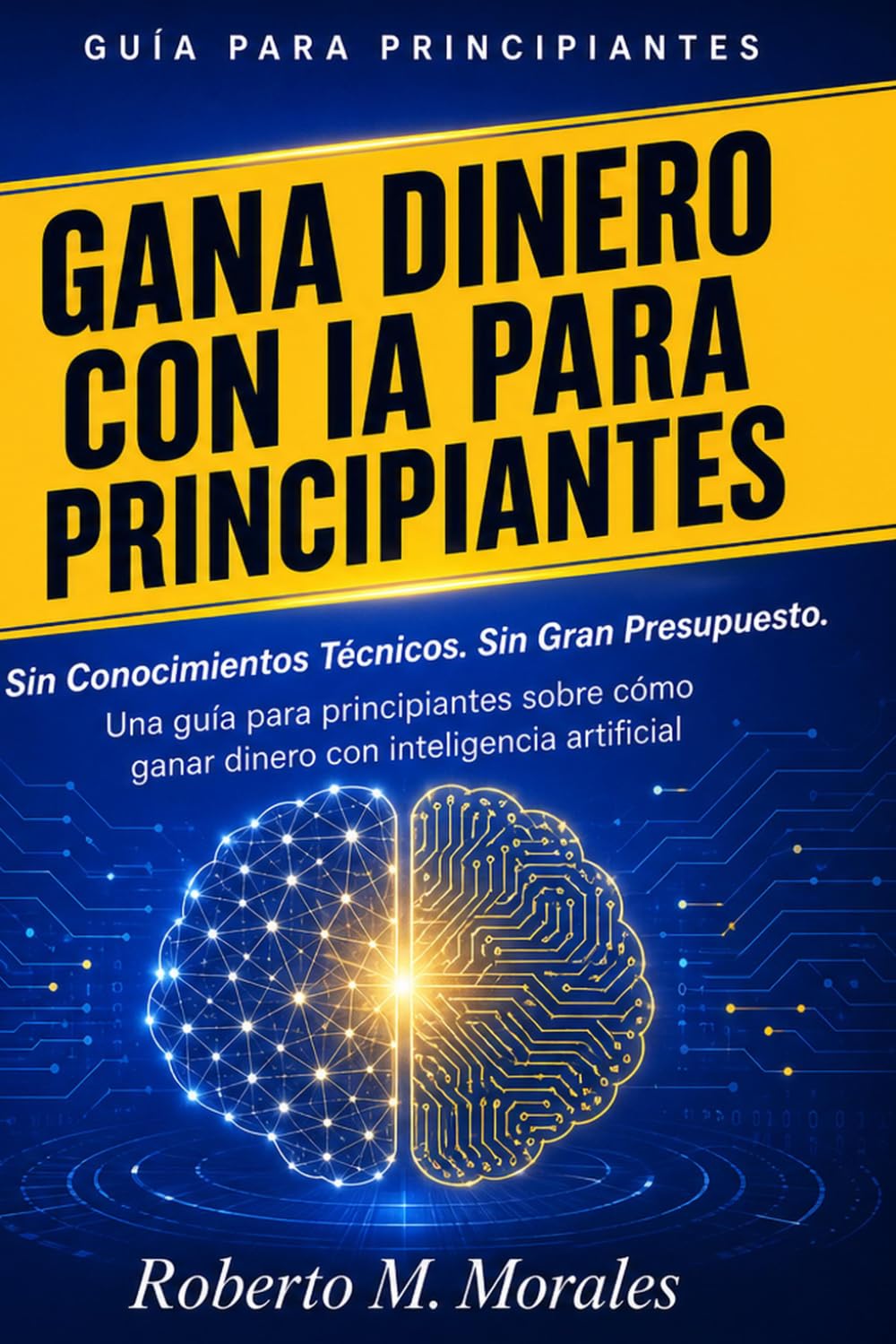 Gana Dinero con IA Para Principiantes: Sin Conocimientos Técnicos. Sin Gran Presupuesto.