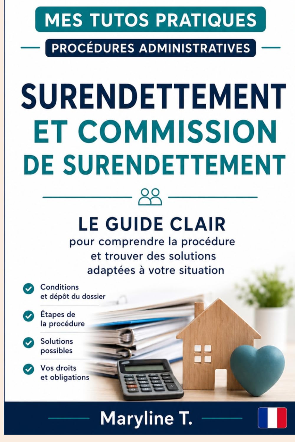 Surendettement et commission de surendettement: Le guide clair pour comprendre la procédure et trouver des solutions adaptées à votre situation (Mes Tutos Pratiques - Procédures administratives)