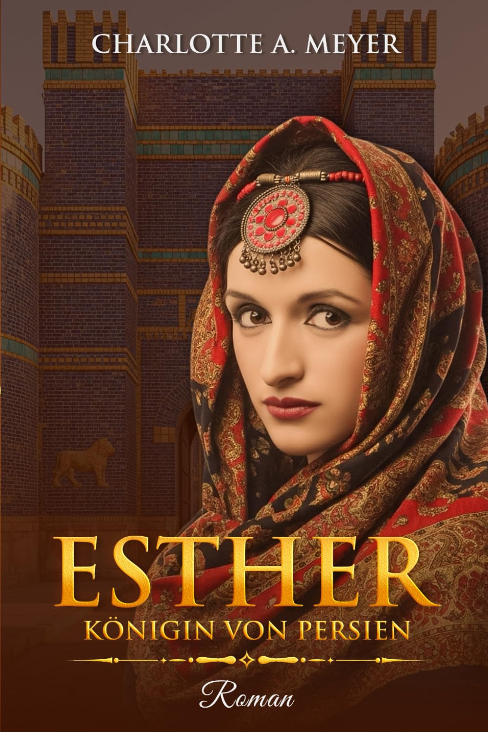 Esther: Königin von Persien - Ein biblischer historischer Roman über Liebe, Glauben und den Mut einer außergewöhnlichen Frau