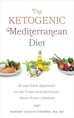 The Ketogenic Mediterranean Diet A Low-Carb Approach to the Fresh-and-Delicious, Heart-Smart Lifestyle