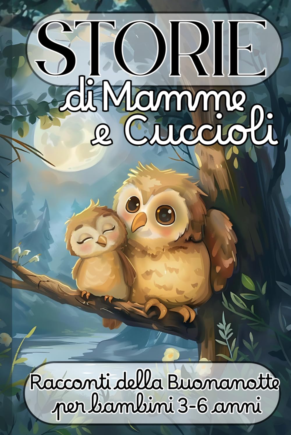 Storie di Mamme e Cuccioli – Racconti della Buonanotte per Bambini 3–6 Anni: 35 Favole Brevi con Animali e Valori per Aiutare i Bambini a Crescere con Dolcezza