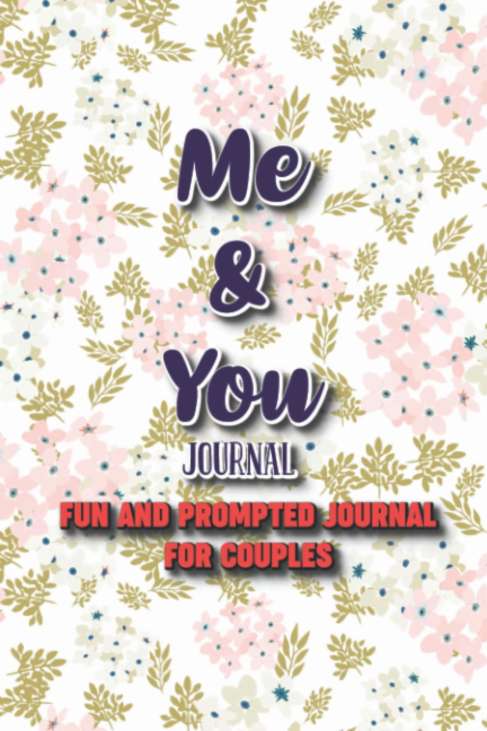 Me & You Journal Fun And Prompted Journal For Couples: Pass Back And Forth Journal With Q&As For Couples, Fun Workbook To Complete Together
