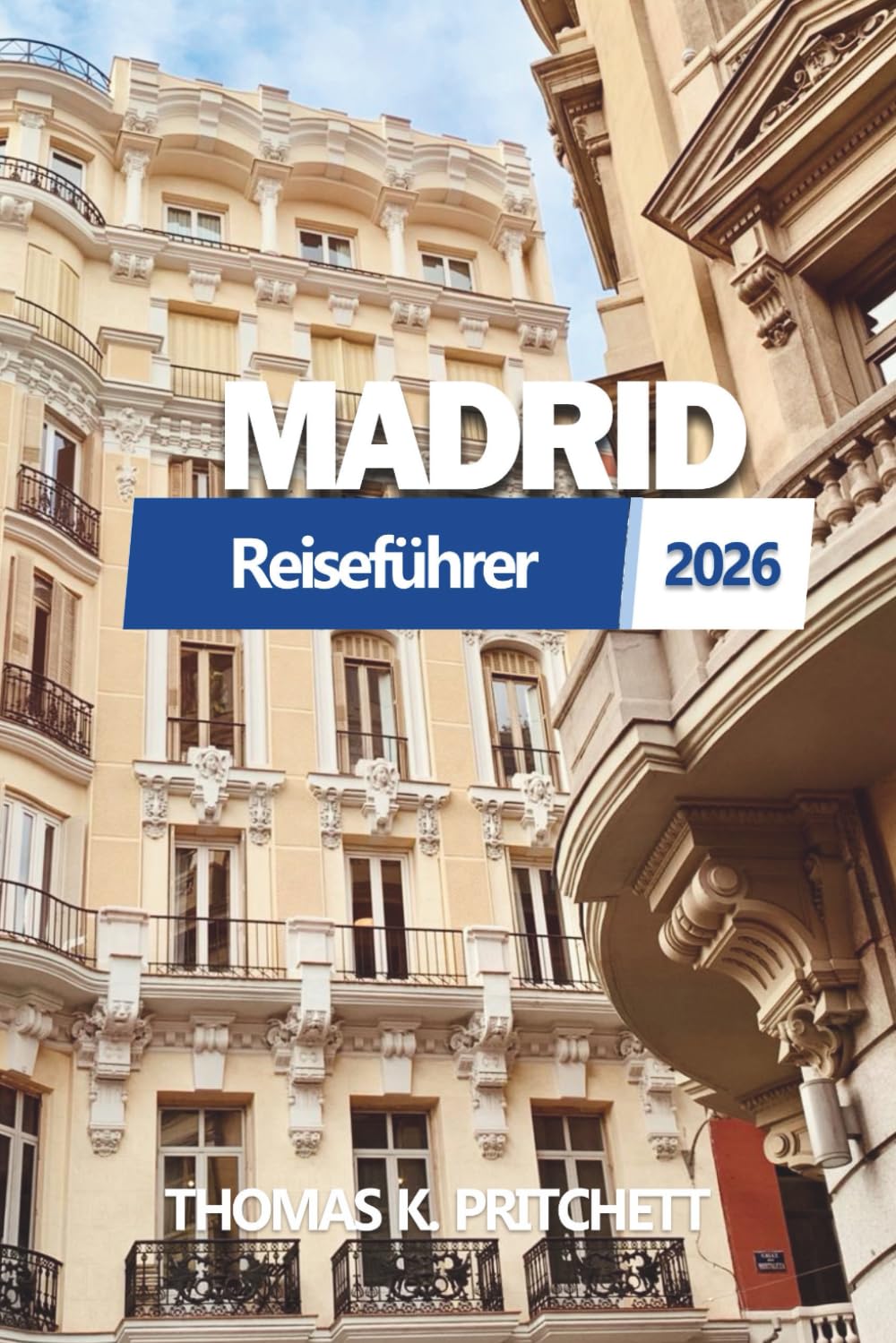 MADRID Reiseführer 2026: Entdecken Sie authentische spanische Kultur, lokale Geheimnisse, Reiserouten, Essen, Hotels, Karten und verborgene Abenteuer für jeden Reisenden