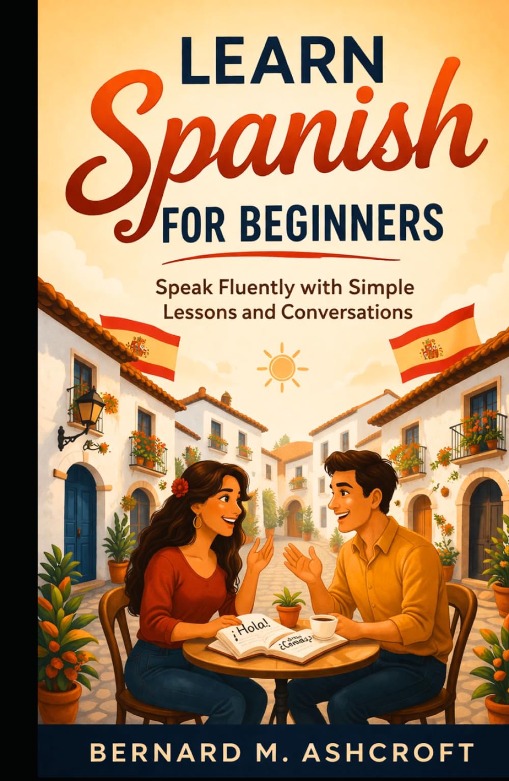Learn Spanish for beginners: Speak Fluently with Simple Lessons and Conversations