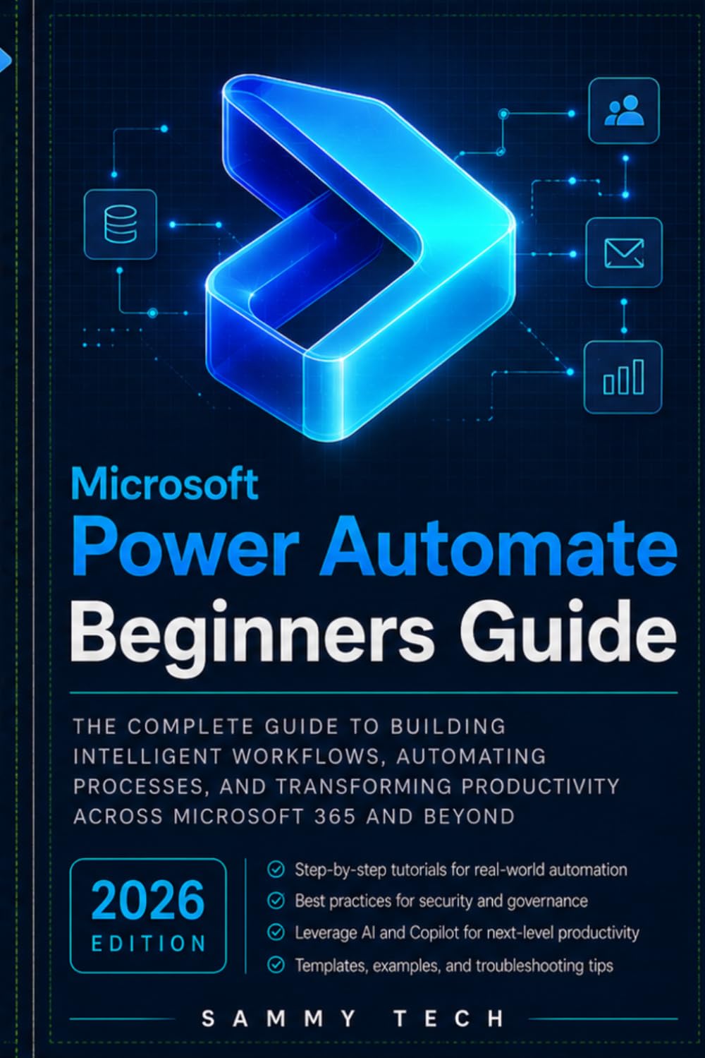 Microsoft Power Automate Beginners Guide: The Ultimate Step-by-Step Manual Handbook to Automating Repetitive Tasks, Saving Hours of Work, and Mastering the Power Platform