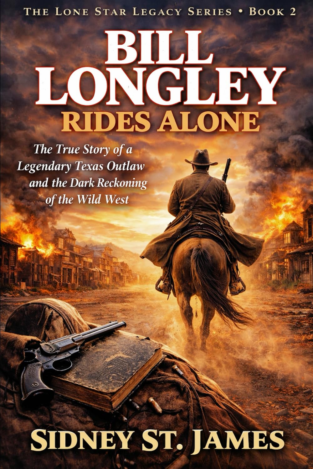 Bill Longley Rides Alone: The True Story of a Legendary Texas Outlaw and the Dark Reckoning of the Wild West (The Lone Star Legacy Series)
