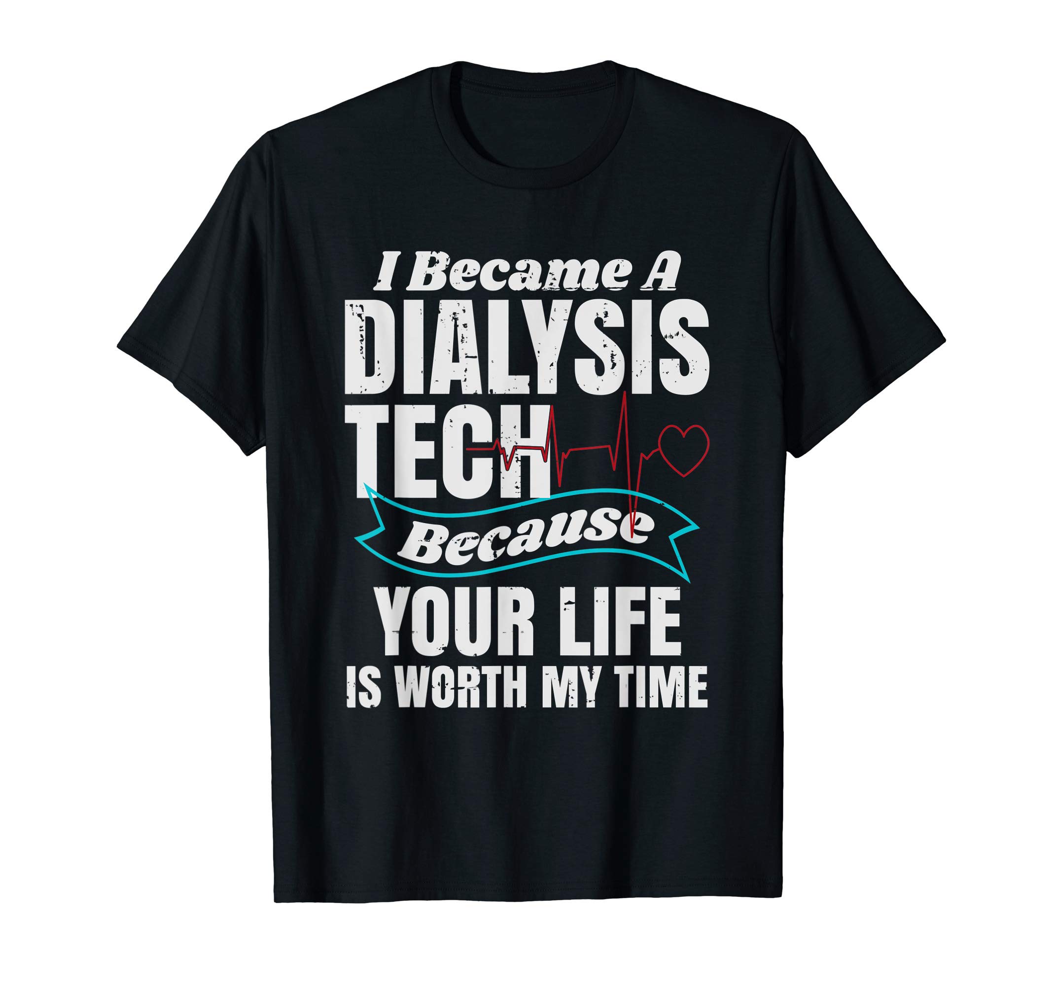 Dialysis ClothingDialysis Technician - Your Life Is Worth My Time T-Shirt
