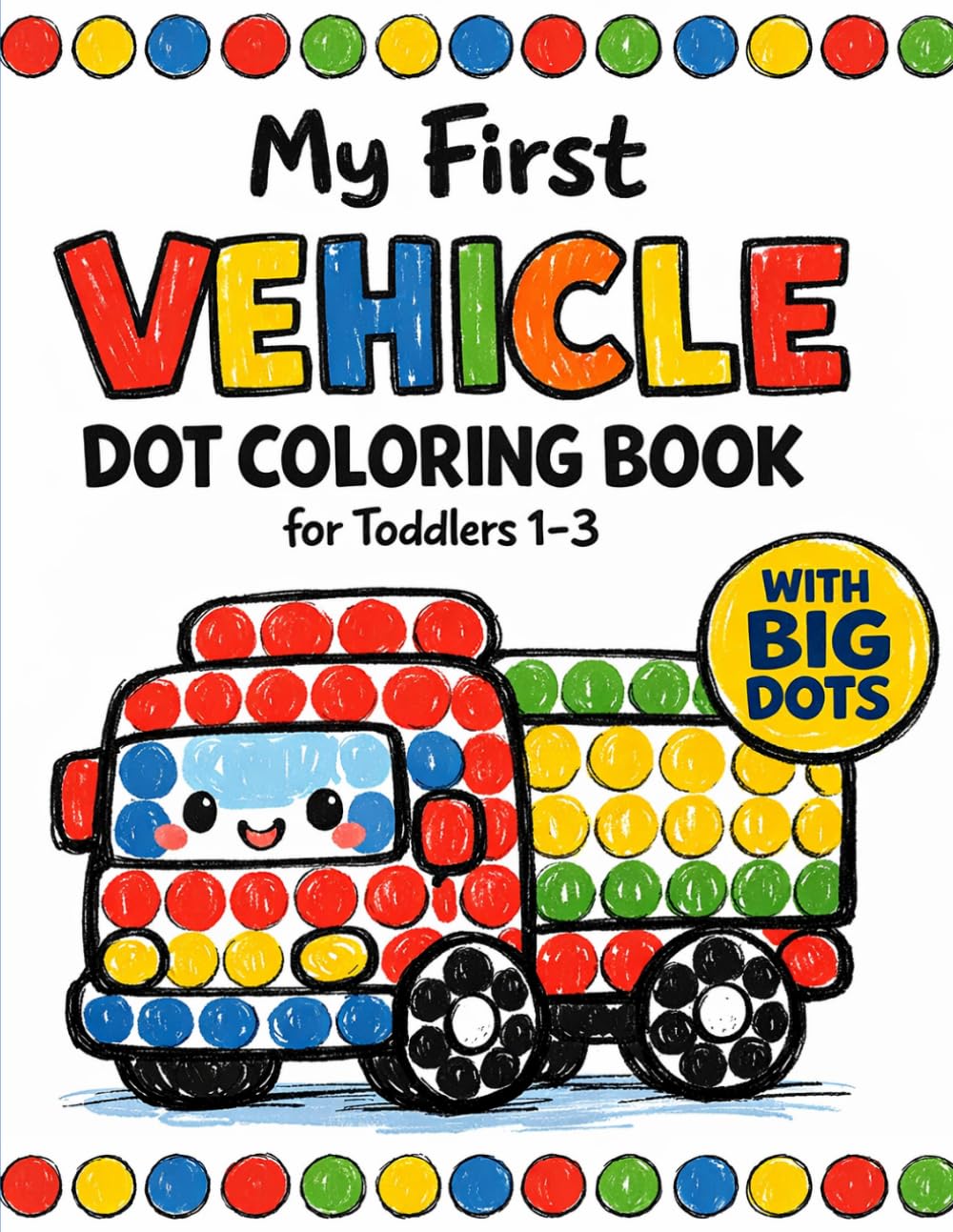 My First Vehicle Dot Coloring Book for Toddlers 1-3: 35 Big Dot Pages with Trucks, Diggers, Airplanes, Trains, and More