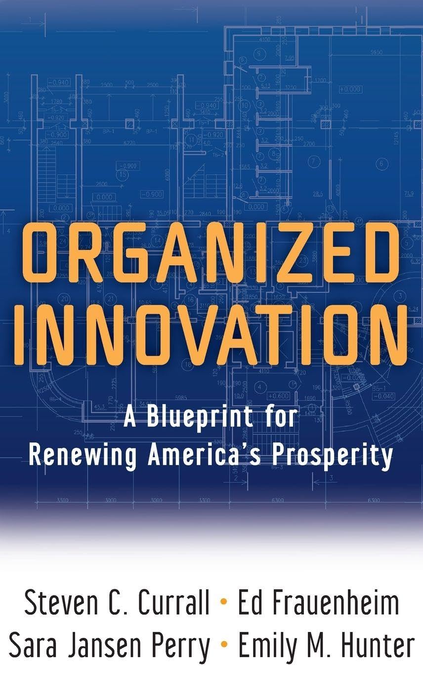 Organized Innovation: A Blueprint for Renewing America's Prosperity [ハードカバー] Currall， Steven C.、 Frauenheim， Ed、 Perry， Sara Jansen; Hunter， Emily M. Organized Innovation C: A Blueprint for Renewing America's
