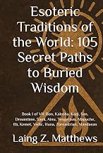 Esoteric Traditions of the World: 105 Secret Paths to Buried Wisdom: Book I of VII: Bon, Kalasha, Kogi, San, Dreamtime, Sámi, Ainu, Tengerism, Mapuche, Ifá, Kemet, Vedic, Huna, Zoroastrian, Mandaean