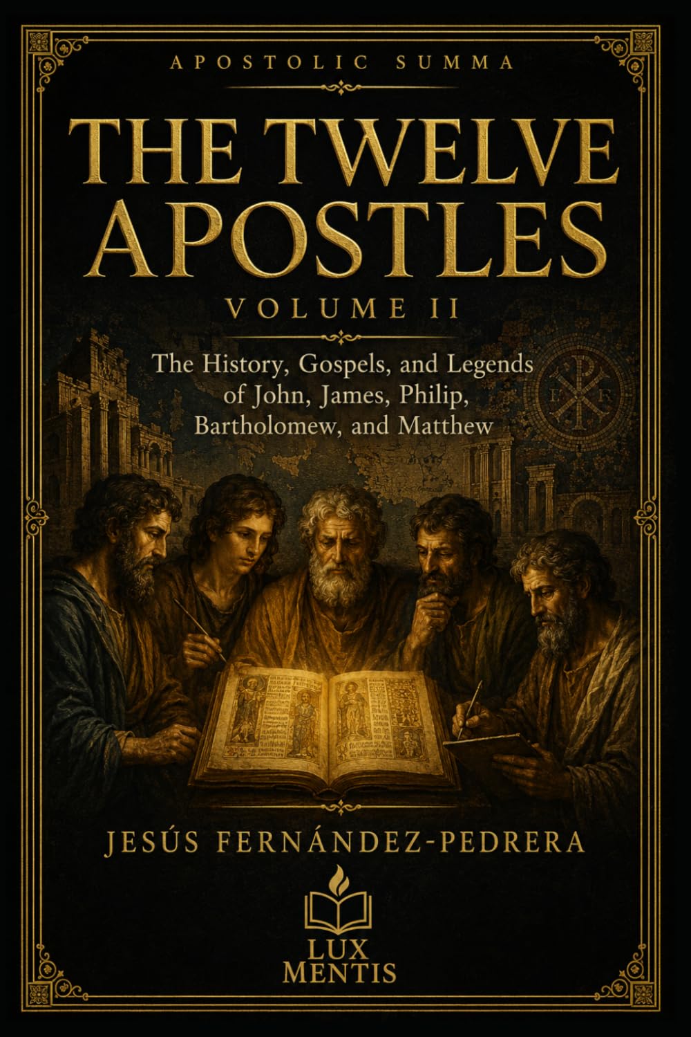 The Twelve Apostles: Volume II: The History, Gospels, and Legends of John, James, Philip, Bartholomew, and Matthew (Apostolic Summa)