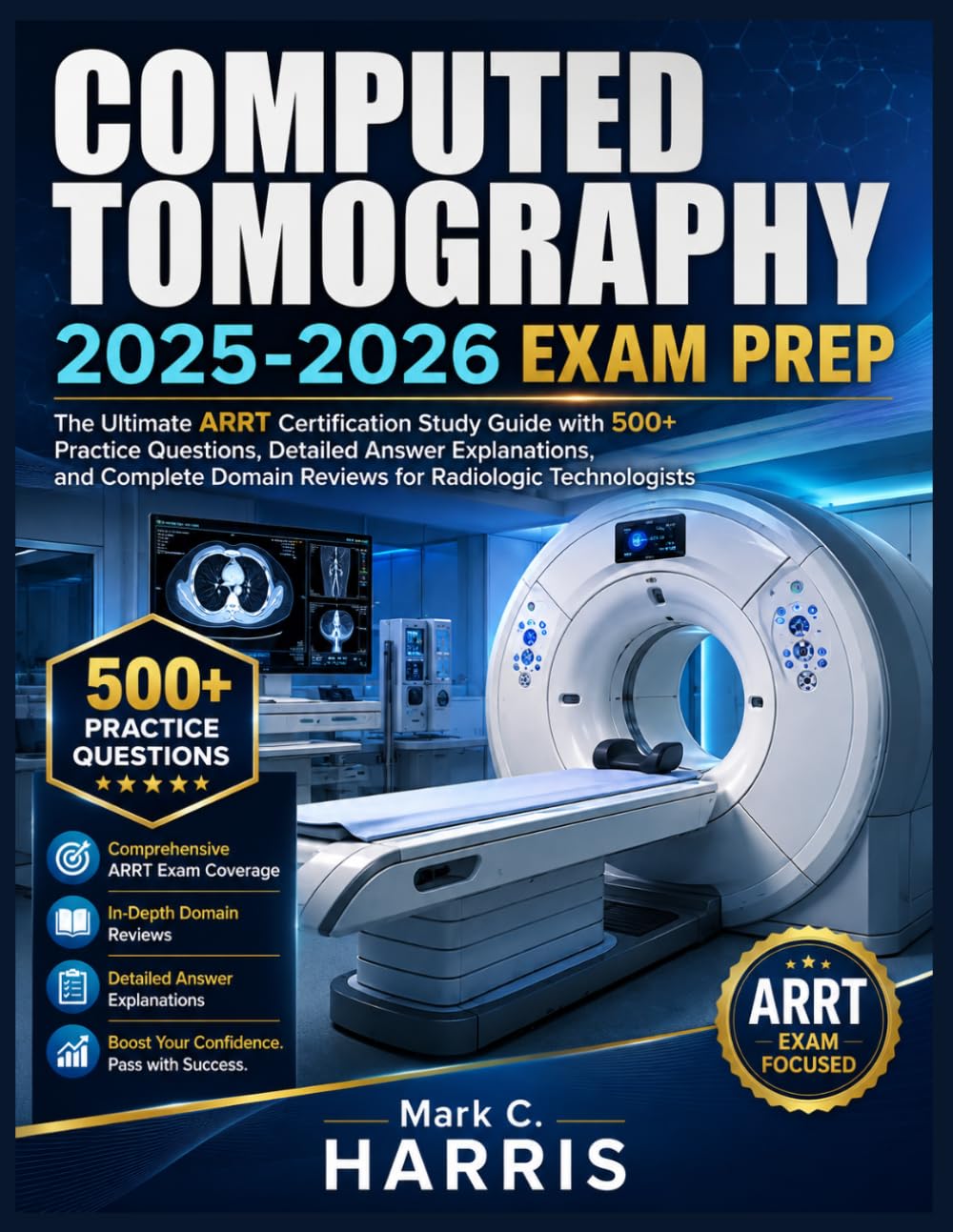 COMPUTED TOMOGRAPHY 2025-2026 EXAM PREP: The Ultimate ARRT Certification Study Guide with 500+ Practice Questions, Detailed Answer Explanations, and ... Domain Reviews for Radiologic Technologists