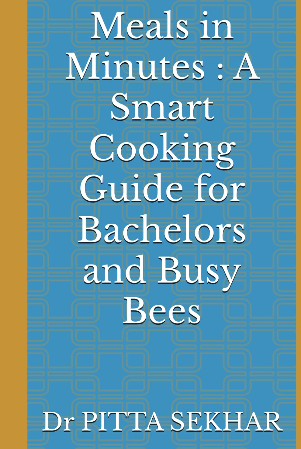 Independently Published Meals In Minutes : A Smart Cooking Guide For Bachelors And Busy Bees