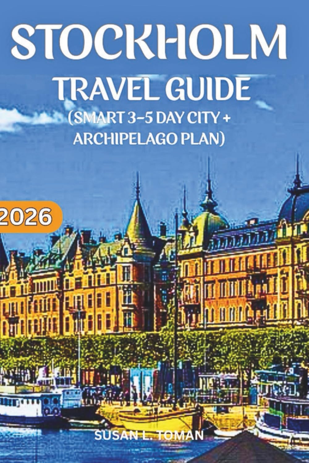 STOCKHOLM TRAVEL GUIDE (SMART 3–5 DAY CITY + ARCHIPELAGO PLAN): A 3–5 DAY CITY + ARCHIPELAGO PLAN WITH REAL PRICES, WHERE TO EAT, WHERE TO STAY , WHAT TO SEE, AND WHAT TO SKIP