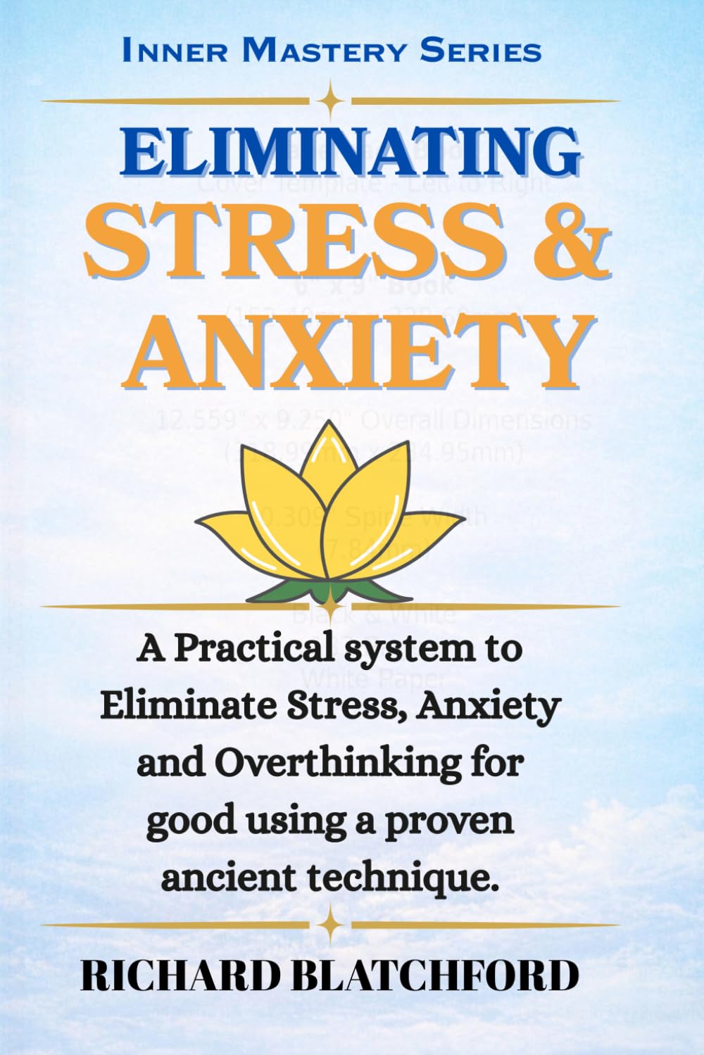 Eliminating Stress and Anxiety: A practicable skill to remove anxiety and stress permanently. Based on proven Ancient knowledge. You can’t afford to ... be so glad you didn’t. (Inner Mastery Series)