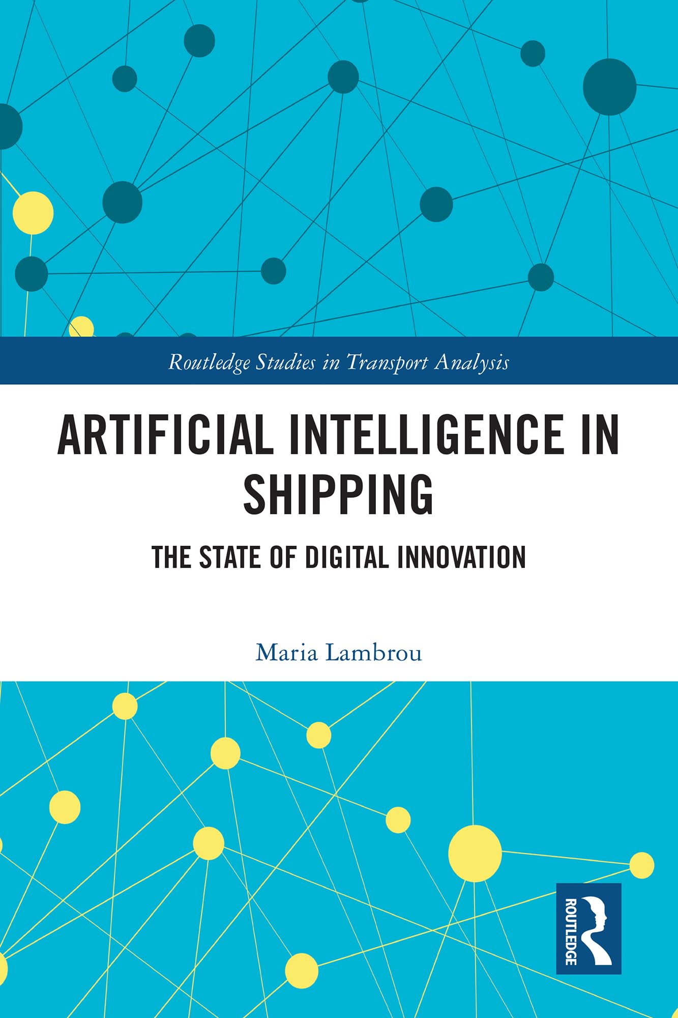 Artificial Intelligence in Shipping: The State of Digital Innovation (Routledge Studies in Transport Analysis)