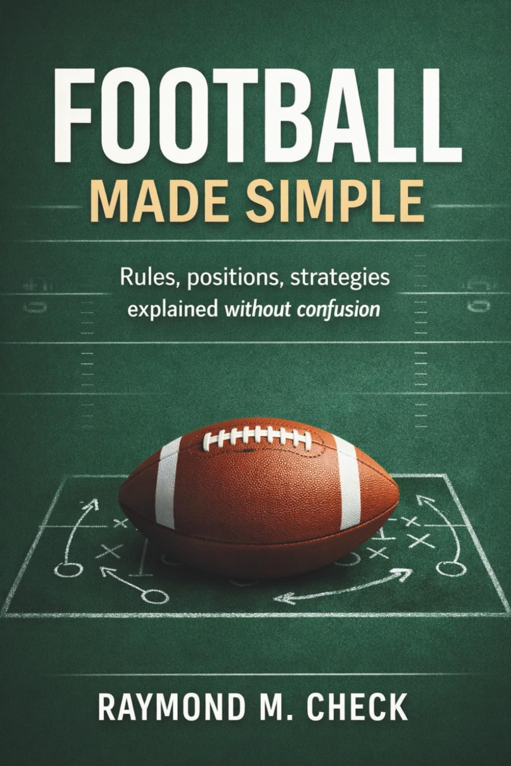 Football Made Simple: Rules positions strategies explained without confusion