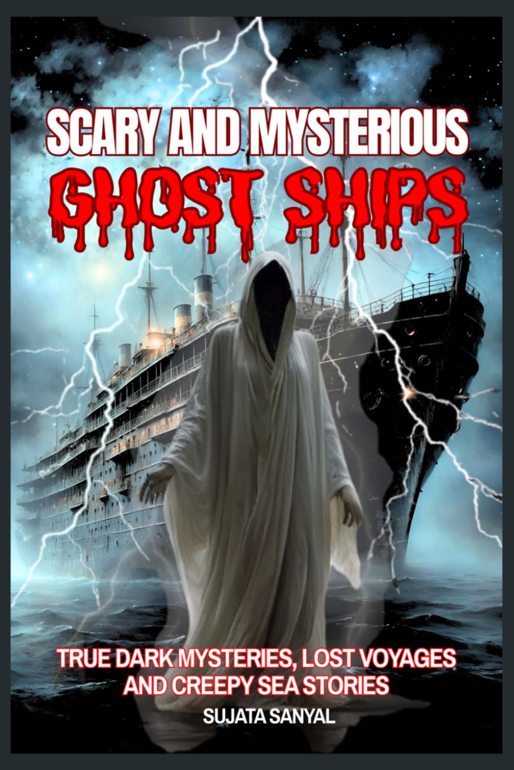 Scary and Mysterious Ghost Ships: True Dark Mysteries, Lost Voyages, and Creepy Sea Stories That Will Haunt Your Imagination