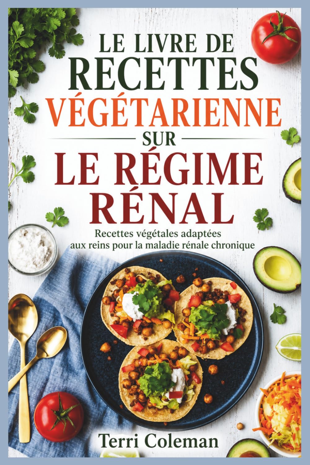 LE LIVRE DE RECETTES VÉGÉTARIENNE SUR LE RÉGIME RÉNAL: Recettes végétales adaptées aux reins pour la maladie rénale chronique