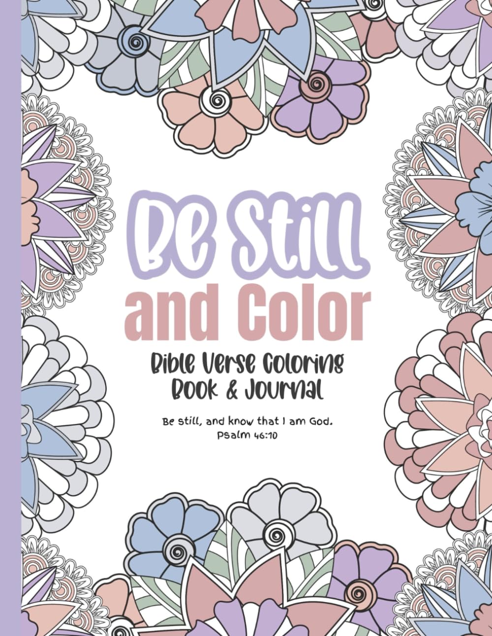 Be Still and Color: A Bible Verse Coloring Book & Journal: Christian Coloring Book with Bible Verses for Relaxation, Mindfulness, and Faith
