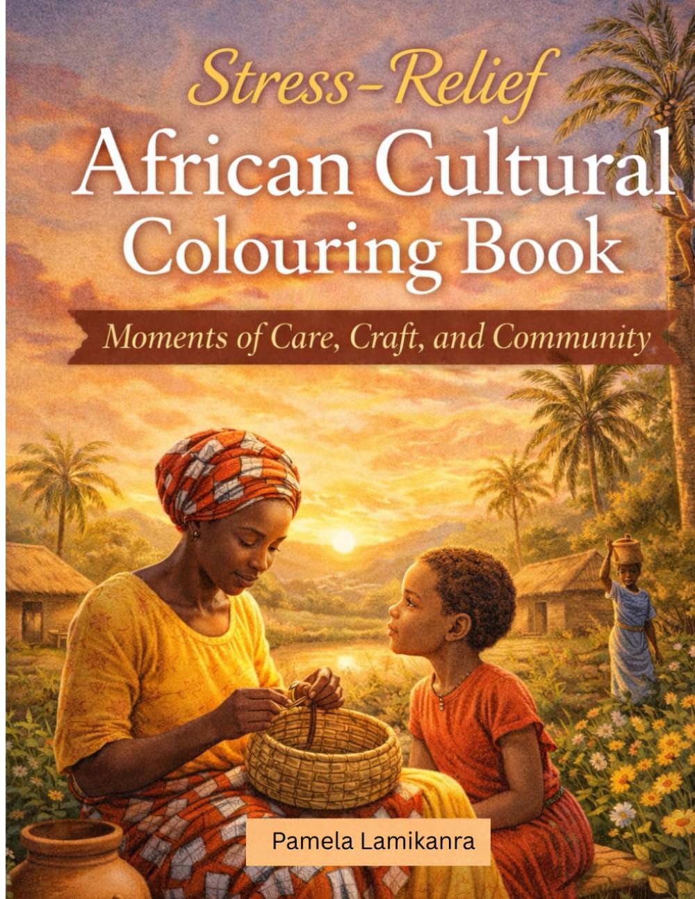 Stress-Relief African Cultural Colouring Book: Moments of Care, Craft and Community