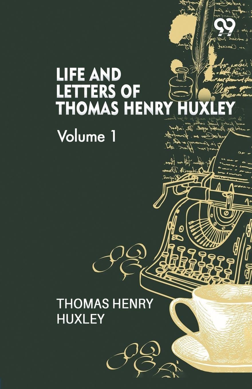 Life And Letters Of Thomas Henry Huxley: Volume 1