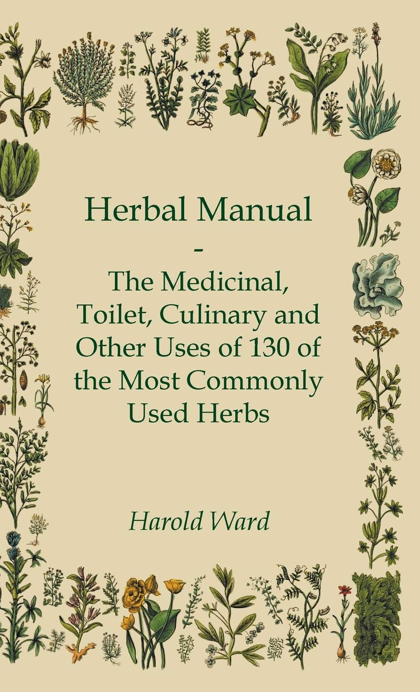 Buy Herbal Manual - The Medicinal, Toilet, Culinary And Other Uses Of 130 Of The Most Commonly Used Herbs โ BookShops.in